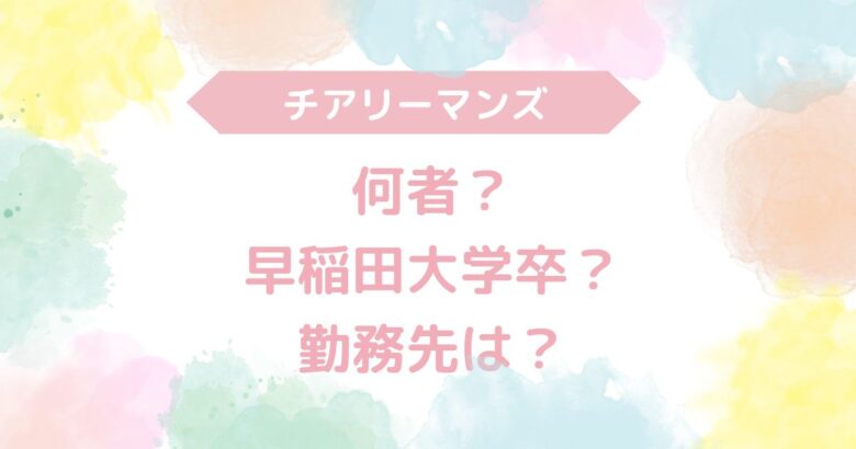 チアリーマンズ　何者　早稲田大学　勤務先どこ